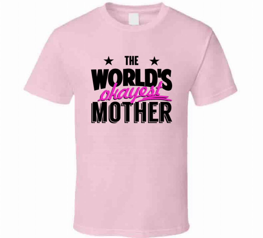 World’s Okayest Mother Novelty T-Shirt Happy Mom Tee Great Womens Gift TShirt