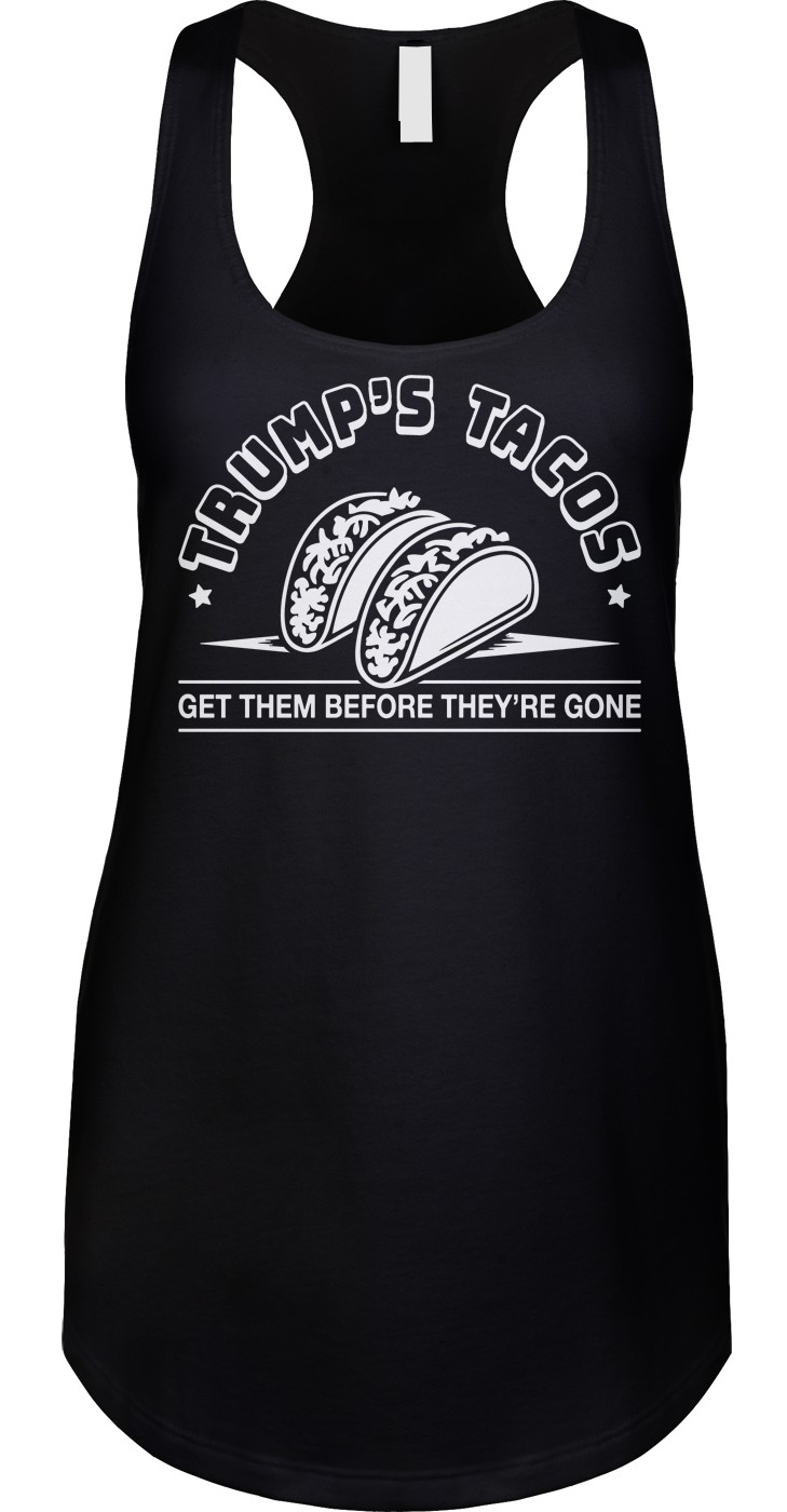 Trump’s Tacos Political Immigration Humor Satire Liberal Joke Racerback Tank
