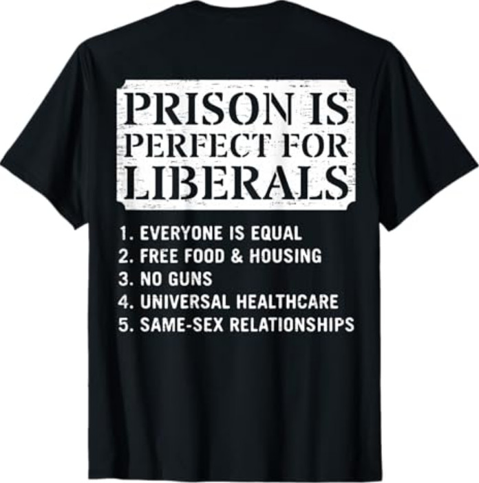 (ON Back) Prison is Perfect for Liberals Anti Liberal Quote T-Shirt