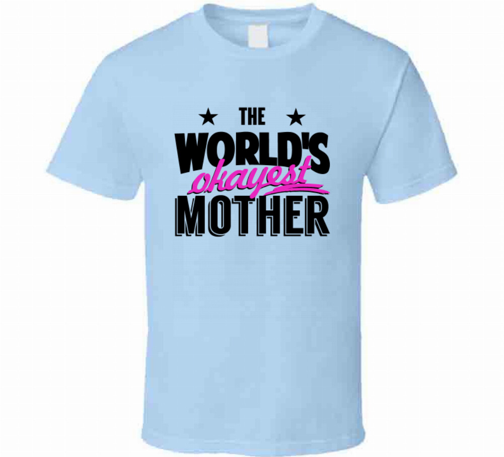 World’s Okayest Mother Novelty T-Shirt Happy Mom Tee Great Womens Gift TShirt