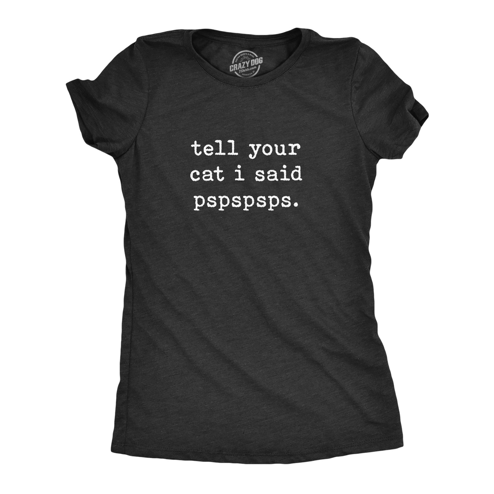 Womens Tell Your Cat I Said Pspspsps T Shirt Funny Pet Kitty Animal Lover Tee