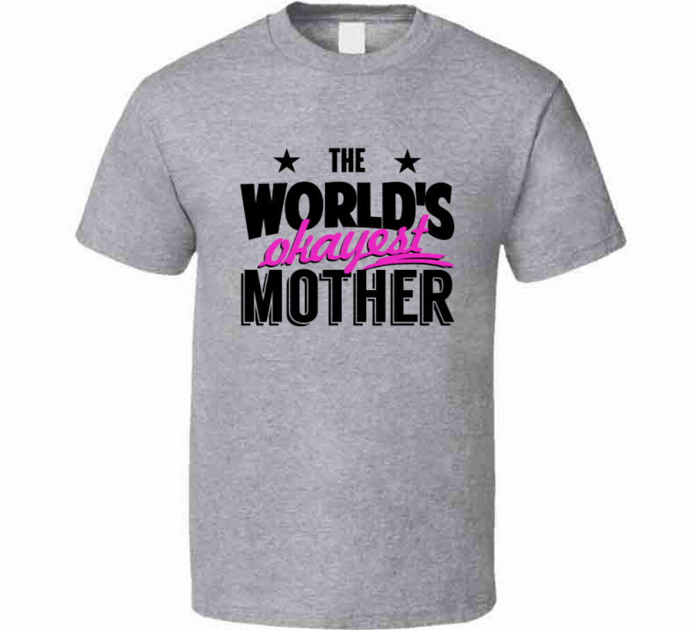 World’s Okayest Mother Novelty T-Shirt Happy Mom Tee Great Womens Gift TShirt