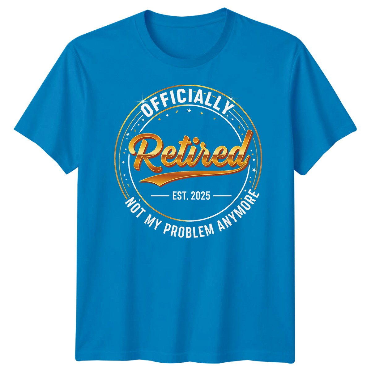 Officially Retired Est 2025 Not My Problem Anymore Mens Womens Retirement Tee